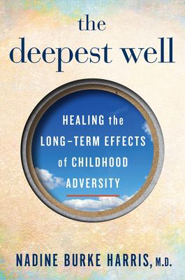 The deepest well : healing the long-term effects of childhood adversity /