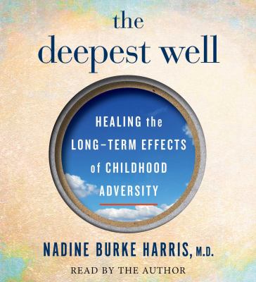 The deepest well [compact disc, unabridged] : healing the long-term effects of childhood adversity /
