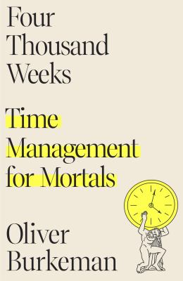 Four thousand weeks : time management for mortals /