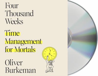 Four thousand weeks [compact disc, unabridged] : time management for mortals /