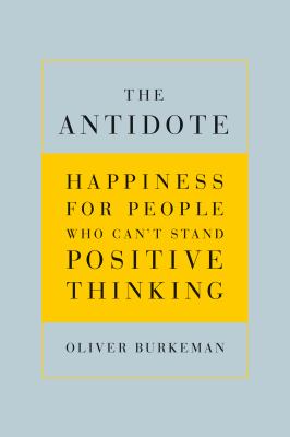 The antidote : happiness for people who can't stand positive thinking /