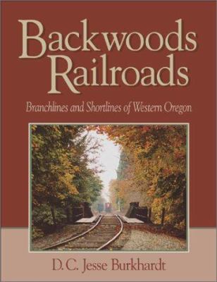 Backwoods railroads : branchlines and shortlines of western Oregon /