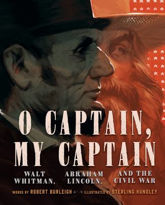 O captain, my captain : Walt Whitman, Abraham Lincoln, and the Civil War /