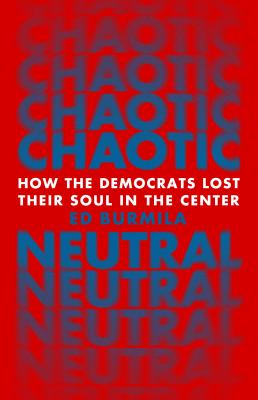 Chaotic neutral : how the Democrats lost their soul in the center /