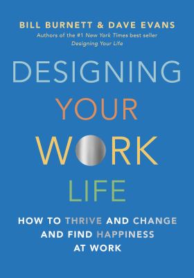 Designing your work life : how to thrive and change and find happiness at work /