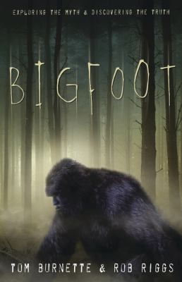 Bigfoot : exploring the myth & discovering the truth /
