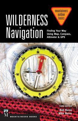 WIlderness navigation : finding your way using map, compass, altimeter & GPS /