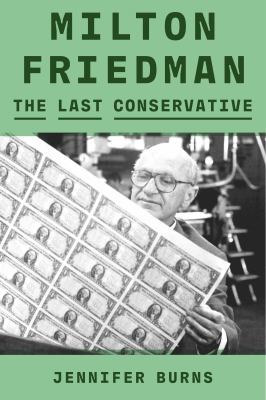 Milton Friedman : the last conservative /