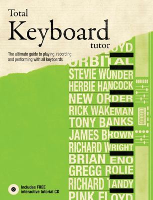 Total keyboard tutor : [the uitimate guide to playing, recording and performing with all keyboards] /