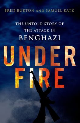 Under fire : the untold story of the attack in Benghazi /