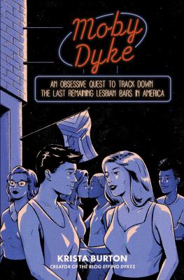 Moby Dyke : an obsessive quest to track down the last remaining lesbian bars in America /