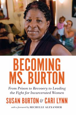 Becoming Ms. Burton : from prison to recovery to leading the fight for incarcerated women /