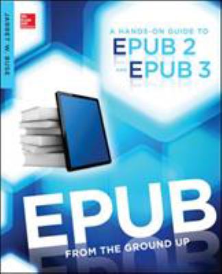 EPUB from the ground up : a hands-on guide to EPUB 2 and EPUB 3 /