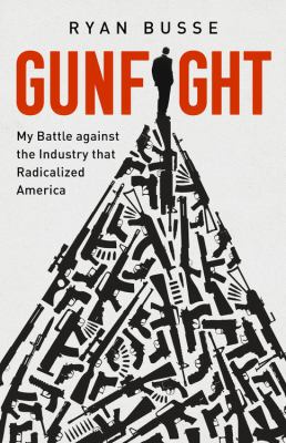 Gunfight : my battle against the industry that radicalized America /
