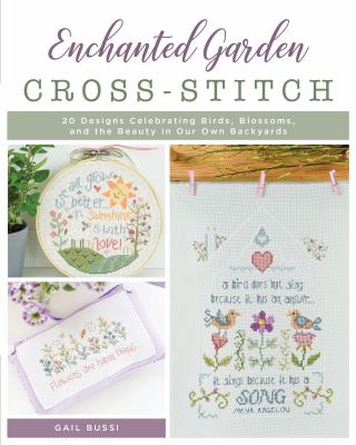 Enchanted garden cross-stitch : 20 designs celebrating birds, blossoms, and the beauty in our own backyards /