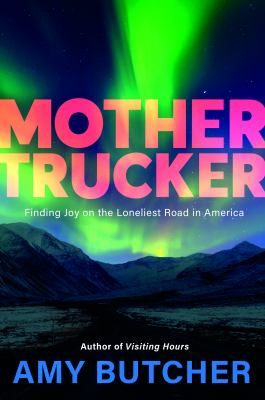 Mother trucker : finding joy on the loneliest road in America /
