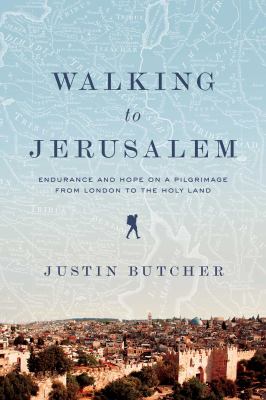Walking to Jerusalem : endurance and hope on a pilgimage from London to the Holy Land /