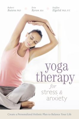 Yoga therapy for stress & anxiety : create a personalized holistic plan to balance your life /
