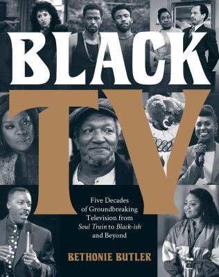 Black TV : five decades of groundbreaking television from Soul train to Black-ish and beyond /
