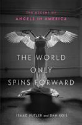 The world only spins forward : the ascent of Angels in America /
