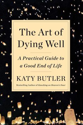 The art of dying well : a practical guide to a good end of life /