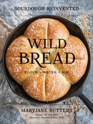 Wild bread : flour + water + air : sourdough reinvented /