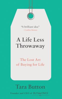 A life less throwaway : the lost art of buying for life /