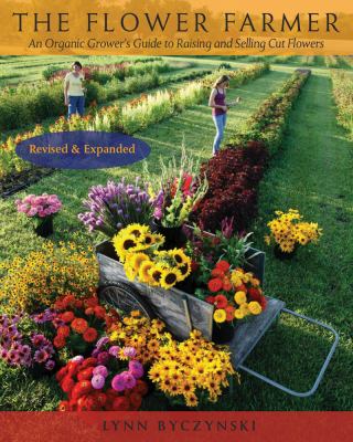 The flower farmer : an organic grower's guide to raising and selling cut flowers /