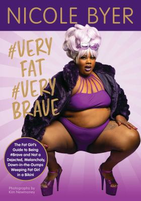 #veryfat #verybrave : the fat girl's guide to being #brave and not a dejected, melancholy, down-in-the-dumps weeping fat girl in a bikini /