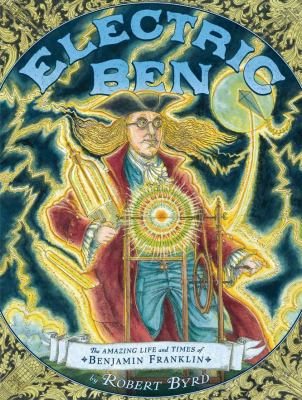 Electric Ben : the amazing life and times of Benjamin Franklin /