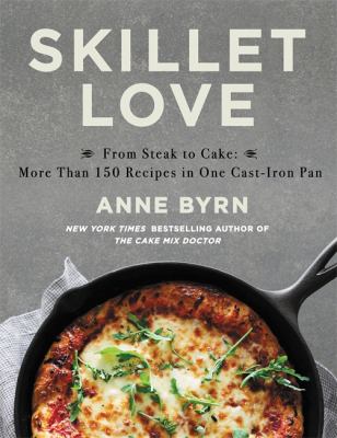 Skillet love : from steak to cake : more than 150 recipes in one cast-iron pan /