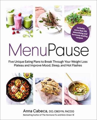 MenuPause : five unique eating plans to break through your weight loss plateau and improve mood, sleep, and hot flashes /