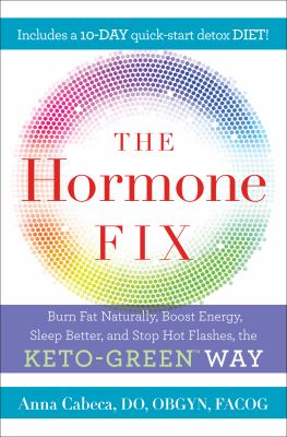 The hormone fix : burn fat naturally, boost energy, sleep better, and stop hot flashes, the keto-green way /