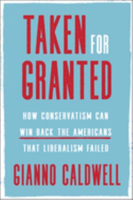 Taken for granted : how conservatism can win back the Americans that liberalism failed /