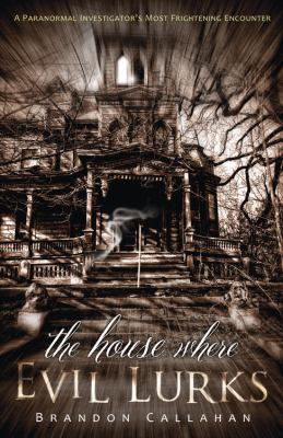 The house where evil lurks : a paranormal investigator's most frightening encounter /