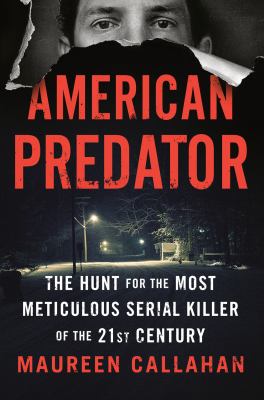 American predator : the hunt for the most meticulous serial killer of the 21st century /
