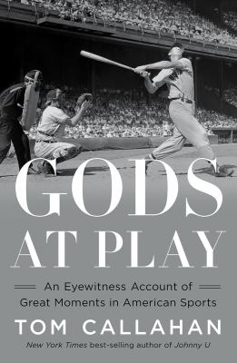 Gods at play : an eyewitness account of great moments in American sports /