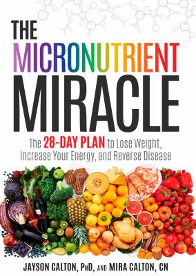 Micronutrient Miracle : The 28-Day Plan to Improve Your Health, Increase Your Energy, and Reduce Disease.