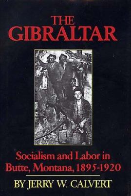 The Gibraltar : socialism and labor in Butte, Montana, 1895-1920 /