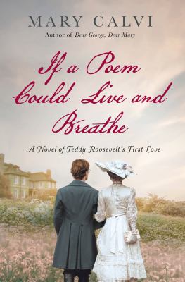 If a poem could live and breathe : a novel of Teddy Roosevelt's first love /
