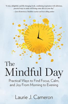 The mindful day : practical ways to find focus, calm, and joy from morning to evening /