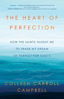The heart of perfection : how the saints taught me to trade my dream of perfect for God's /