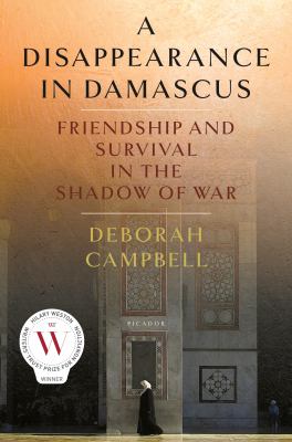 Disappearance in Damascus : friendship and survival in the shadow of war /