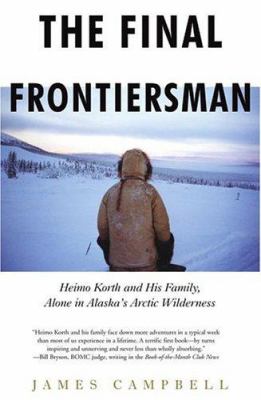 The final frontiersman : Heimo Korth and his family, alone in Alaska's arctic wilderness /