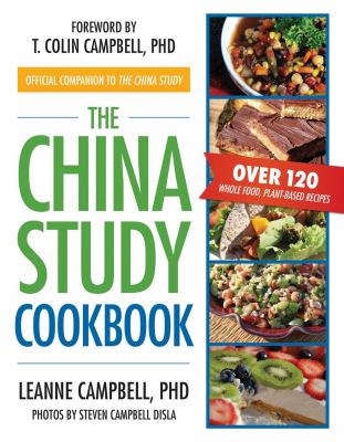 The China study cookbook : over 120 whole-food, plant based recipes /