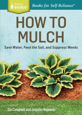 How to mulch : save water, feed the soil, and suppress weeds /