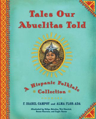 Tales our abuelitas told : a Hispanic folktale collection /