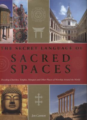 The secret language of sacred spaces : decoding churches, temples, mosques and other places of worship around the world /