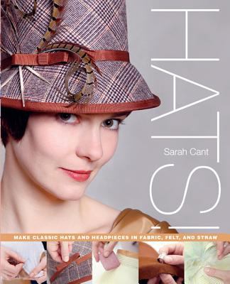 Hats! : make classic hats and headpieces in fabric, felt, and straw /