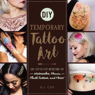 DIY temporary tattoo art : easy step-by-step instructions for watercolor, henna, flash tattoos, and more! /